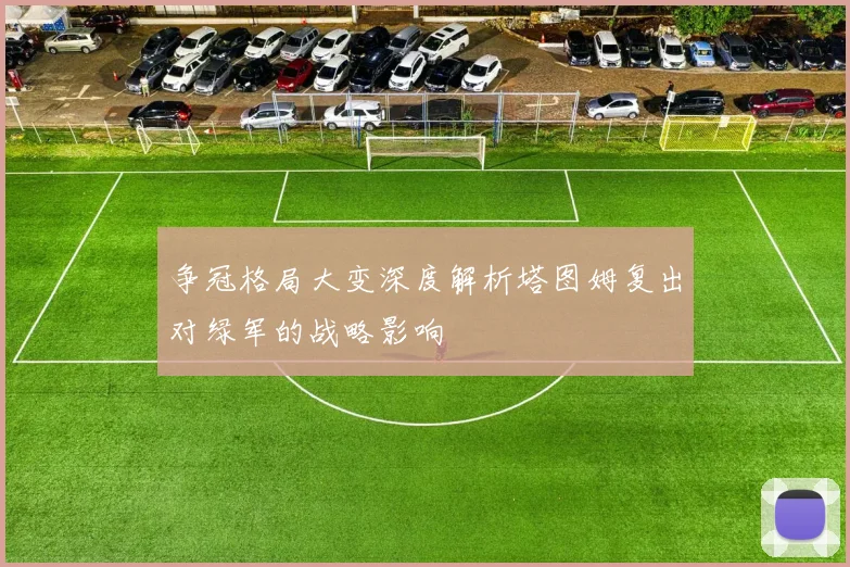 争冠格局大变深度解析塔图姆复出对绿军的战略影响