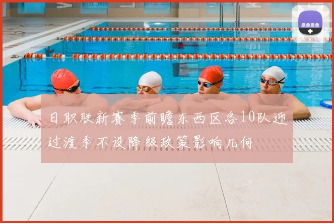 日职联新赛季前瞻东西区各10队迎过渡季不设降级政策影响几何